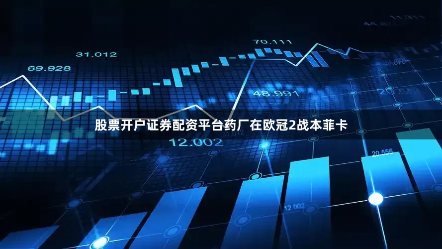 股票开户证券配资平台药厂在欧冠2战本菲卡