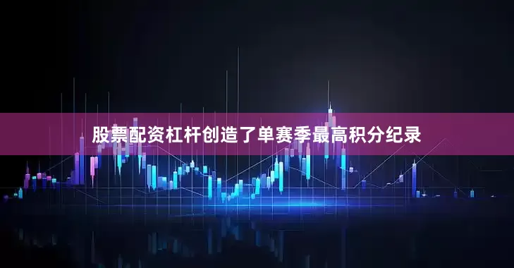 股票配资杠杆创造了单赛季最高积分纪录